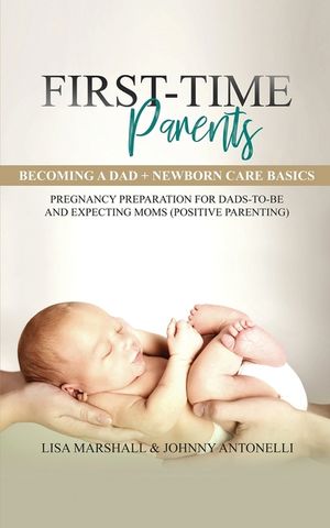 First-Time Parents Box Set: Becoming a Dad + Newborn Care Basics - Pregnancy Preparation for Dads-to-Be and Expecting Moms image number 0