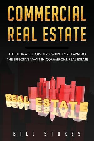 Commercial Real Estate: The Ultimate Beginner's Guide for Learning the Effective Ways in Commercial Real Estate image number 0