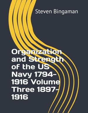 Organization and Strength of the US Navy 1794-1916 Volume Three 1897-1916 image number 0