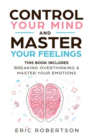 Control Your Mind and Master Your Feelings: This Book Includes - Break Overthinking & Master Your Emotions image number 0