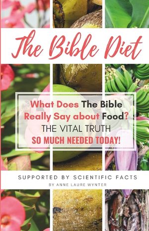 The Bible Diet: What Does The Bible Really Say about Food? (The Vital Truth so much needed today) image number 0