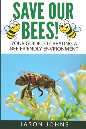 Save Our Bees: Your Guide To Creating A Bee Friendly Environment image number 0
