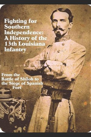 Fighting for Southern Independence: : A History of the 13th Louisiana Infantry Regiment image number 0