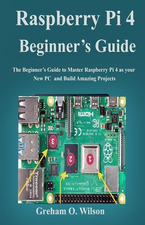 Raspberry Pi 4 Beginner's Guide: The Beginner's Guide to Master Raspberry Pi 4 as your new PC and Build Amazing Projects image number 0