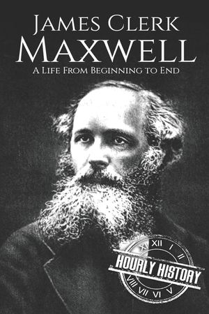 James Clerk Maxwell: A Life from Beginning to End image number 0