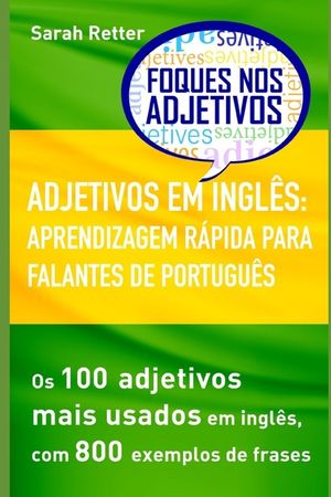 Adjetivos Em Ingl&ecirc;s: APRENDIZAGEM R&Aacute;PIDA PARA FALANTES DE PORTUGU&Ecirc;S: Os 100 adjetivos mais usados em ingl&ecirc;s, com 800 exemplos de frases image number 0