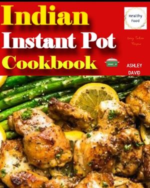 Indian Instant Pot Cookbook: Traditional Indian Dishes Made Easy and Fast-Recipes That Anyone Can Follow image number 0