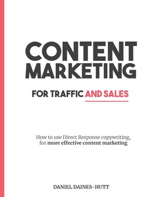 Content Marketing For Traffic And Sales: How To Use Direct Response Copywriting, For More Effective Content Marketing image number 0