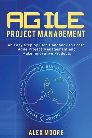 Agile Project Management: An Easy Step by Step Handbook to Learn Agile Project Management and Make Innovative Products image number 0