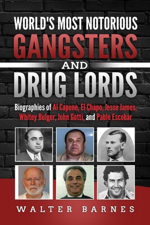World's Most Notorious Gangsters and Drug Lords: Biographies of Al Capone, El Chapo, Jesse James, Whitey Bulger, John Gotti, and Pablo Escobar image number 0