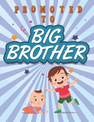 Promoted To Big Brother: Activity Coloring Book for Big Brother Ages 2-4 with Mazes Tracing Shapes Letter and Numbers. Kids Gift Workbook for B image number 0
