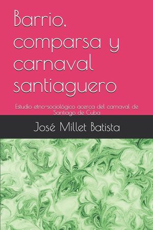 Barrio, comparsa y carnaval santiaguero: Estudio etno-sociol&oacute;gico acerca del carnaval de Santiago de Cuba image number 0