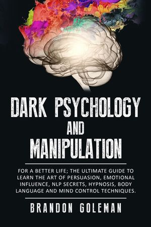 Dark Psychology and Manipulation: For a Better Life: The Ultimate Guide to Learning the Art of Persuasion, Emotional Influence, NLP Secrets, Hypnosis, image number 0