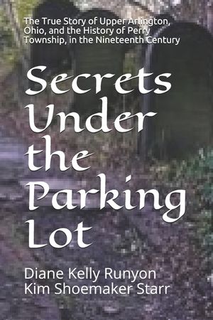 Secrets Under the Parking Lot: The True Story of Upper Arlington, Ohio, and the History of Perry Township in the Nineteenth Century image number 0