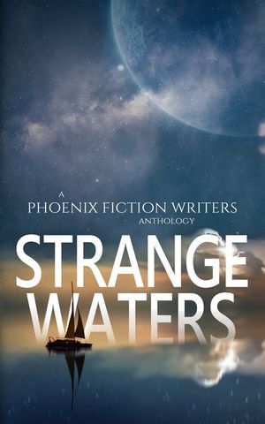 Strange Waters: A Phoenix Fiction Writers Anthology image number 0