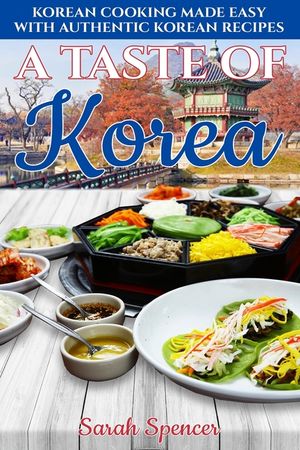 A Taste of Korea: Korean Cooking Made Easy with Authentic Korean Recipes image number 0