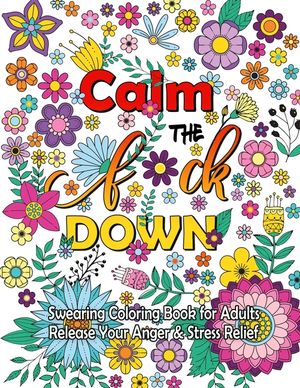 Calm The F Down: Swearing Coloring Book, Release Your Anger, Stress Relief Curse Words Coloring Book for Adults image number 0