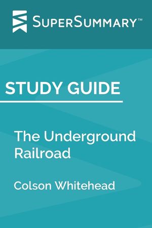 Study Guide: The Underground Railroad by Colson Whitehead (SuperSummary) image number 0