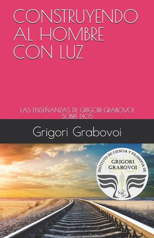 Construyendo Al Hombre Con Luz: Las Ense&ntilde;anzas de Grigori Grabovoi Sobre Dios image number 0