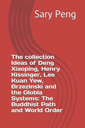 The collection Ideas of Deng Xiaoping, Henry Kissinger, Lee Kuan Yew, Brzezinski and the Globla Systems: The Buddhist Path and World Order image number 0