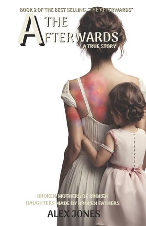 The Afterwards: Broken Mothers Of Broken Daughters Made By Broken Fathers image number 0
