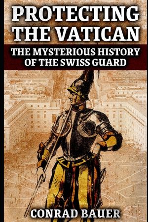 Protecting the Vatican: The Mysterious History of the Swiss Guard image number 0