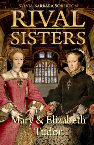 Rival Sisters: Mary & Elizabeth Tudor image number 0