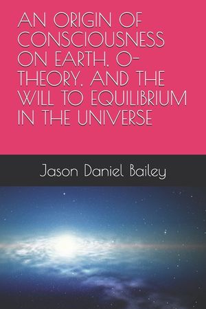 An Origin of Consciousness on Earth, O-Theory, and the Will to Equilibrium in the Universe image number 0