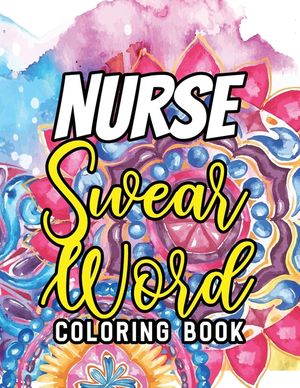 Nurse Swear Word Coloring Book: A Humorous Snarky & Unique Adult Coloring Book for Registered Nurses, Nurses Stress Relief and Mood Lifting book, Nurs image number 0