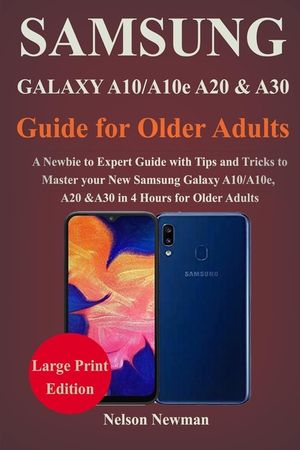 Samsung Galaxy A10/A10e, A20 & A30 Guide for Older Adults: A Newbie to Expert Guide with Tips and Tricks to Master your New Samsung Galaxy A10, A10e, image number 0