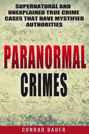 Paranormal Crimes: Supernatural and Unexplained True Crime Cases that Have Mystified Authorities image number 0