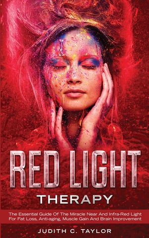 Red Light Therapy: The Essential Guide Of The Miracle Near And Infra-Red Light For Fat Loss, Anti-aging, Muscle Gain And Brain Improvemen image number 0