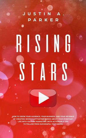 Rising Stars: How To Grow Your Audience, Your Business, And Your Revenue By Creating Short, Captivating Videos About Your Everyday L image number 0