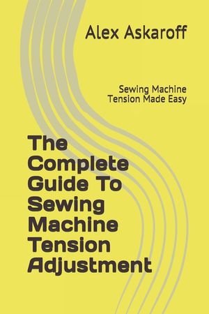The Complete Guide To Sewing Machine Tension Adjustment: Sewing Machine Tension Made Easy image number 0