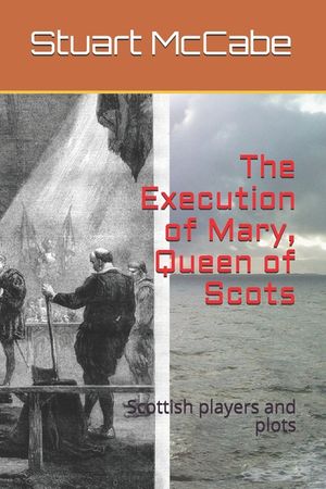 The Execution of Mary, Queen of Scots: Scottish players and plots image number 0