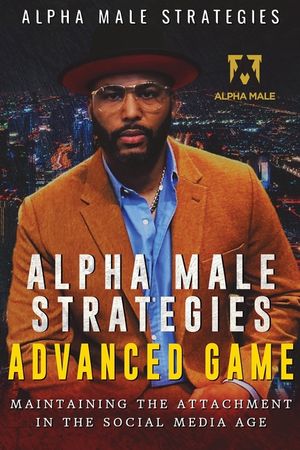 Alpha Male Strategies Advanced Game: Maintaining The Attachment in the Social Media Age image number 0