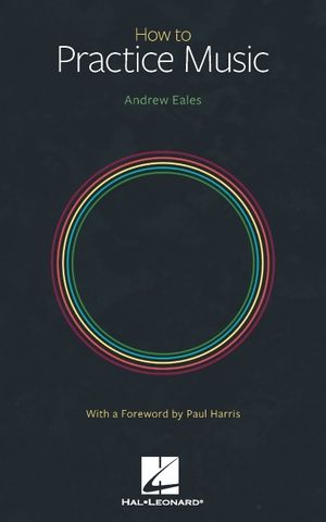 How to Practice Music by Andrew Eales with a Foreword by Paul Harris image number 0