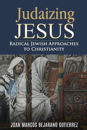 Judaizing Jesus: Radical Jewish Approaches to Christianity image number 0