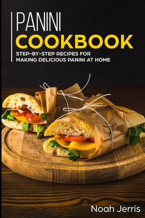 Panini Cookbook: Step-by-step recipes for making delicious panini at home image number 0