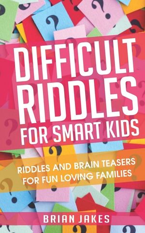 Difficult Riddles For Smart Kids: Riddles and Brain teasers for fun loving families image number 0
