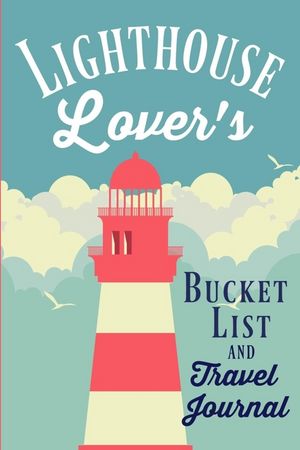 Lighthouse Lover's Bucket List and Travel Journal: A journal or diary for everyone who loves lighthouses with a list of 20 ultimate experiences and sp image number 0