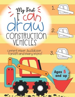 My First I can draw construction vehicles cement mixer, bulldozer, forklift, and many more! Ages 5 and up: Fun for boys and girls, PreK, Kindergarten image number 0