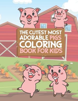 The Cutest Most Adorable Pigs Coloring Book For Kids: 25 Fun Designs For Boys And Girls - Perfect For Young Children Preschool Elementary Toddlers image number 0