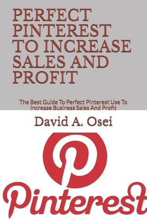 Perfect Pinterest to Increase Sales and Profit: The Best Guide To Perfect Pinterest Use To Increase Business Sales And Profit image number 0