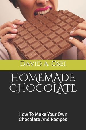 Homemade Chocolate: How To Make Your Own Chocolate And Recipes image number 0