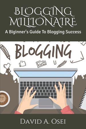 Blogging Millionaire: A Biginner's Guide To Blogging Success image number 0