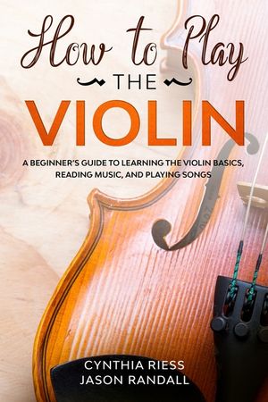 How to Play the Violin: A Beginner's Guide to Learning the Violin Basics, Reading Music, and Playing Songs image number 0