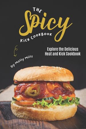 The Spicy Kick Cookbook: Explore the Delicious Heat and Kick Cookbook image number 0