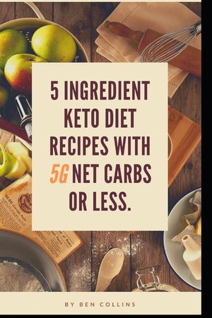 Keto in Five: Easy Five Ingredient Keto Diet Recipes With 5 Ingredients or Less & 5 Net Carbs or Less image number 0