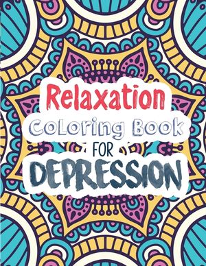 Relaxation Coloring Book for Depression: Adults Depression Relief Coloring Book, Mindfulness and inspiring words Colouring Book to help you through di image number 0